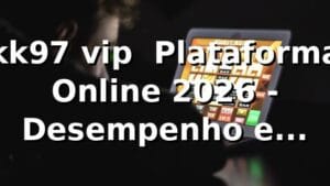 kk97 vip 🎯 Plataforma Online 2026 - Desempenho e Segurança Avançada