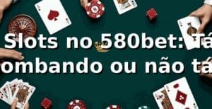 🎰 Slots no 580bet: Tá bombando ou não tá?